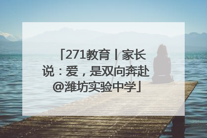 271教育丨家长说：爱，是双向奔赴@潍坊实验中学