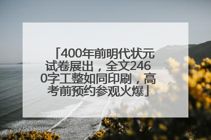 400年前明代状元试卷展出，全文2460字工整如同印刷，高考前预约参观火爆