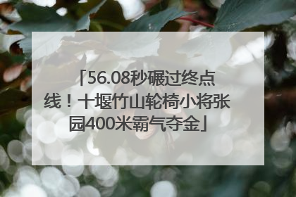 56.08秒碾过终点线！十堰竹山轮椅小将张园400米霸气夺金