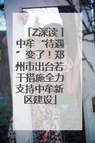 Z深读丨中牟“待遇”变了！郑州市出台若干措施全力支持中牟新区建设