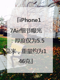 iPhone17Air细节曝光：厚度仅为5.5毫米，重量约为146克